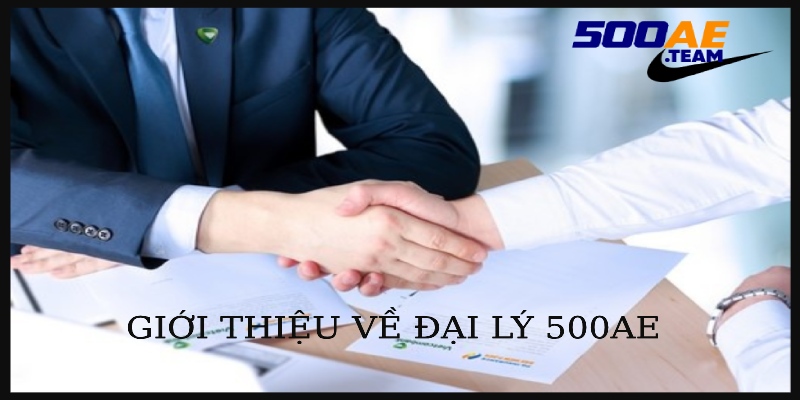 đại lý 500ae giới thiệu